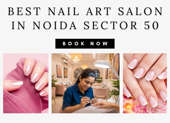 Best Nail Art Salon in Noida Sector 50 – Top Designs