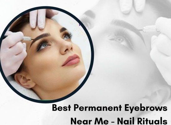 Best Permanent Eyebrows Near Me – Nail Rituals