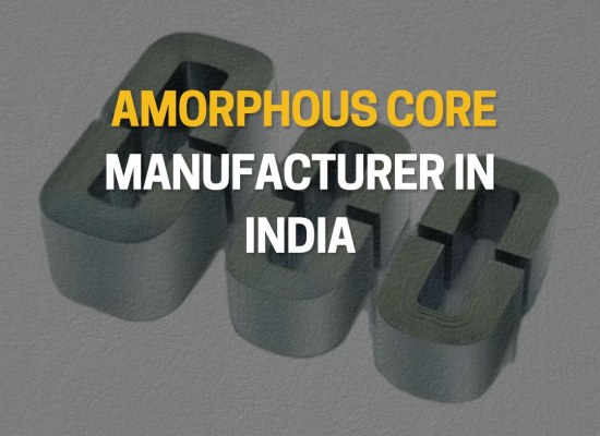 Trusted Amorphous Core Manufacturer in India for Power Solutions